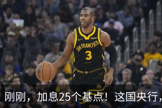 刚刚，加息25个基点！这国央行，突然宣布