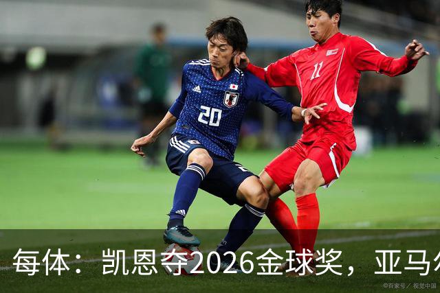 每体：凯恩夺2026金球奖，亚马尔获64%公众支持