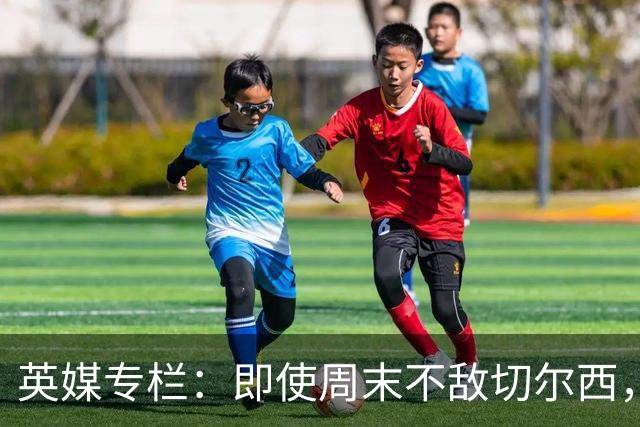 英媒专栏：即使周末不敌切尔西，热刺本赛季前景也将一片光明